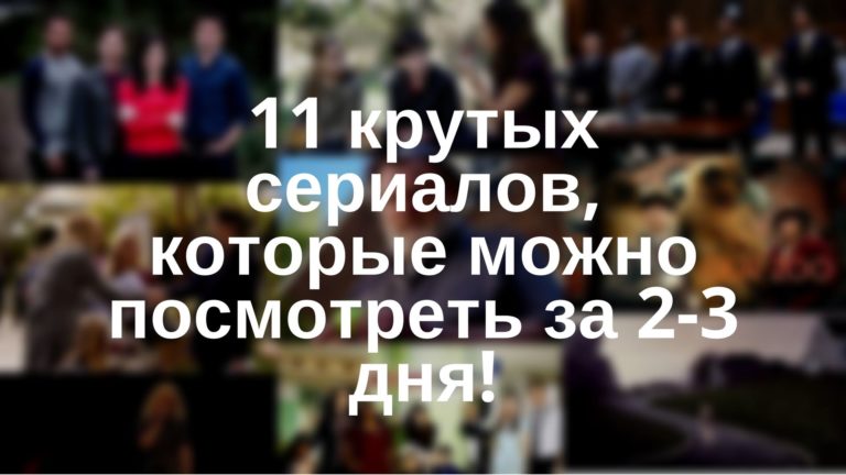 11 крутых сериалов, которые можно посмотреть за 2-3 дня!